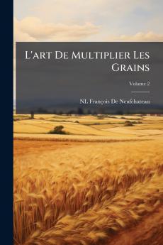 L'art De Multiplier Les Grains; Volume 2