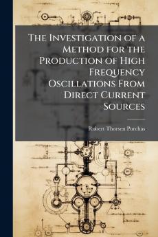 The Investigation of a Method for the Production of High Frequency Oscillations From Direct Current Sources