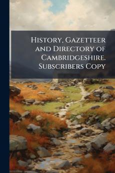 History Gazetteer and Directory of Cambridgeshire. Subscribers Copy
