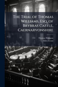 The Trial of Thomas Williams Esq. of Brybras Castle Caernarvonshire