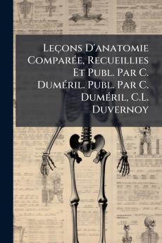 Leçons D'anatomie Comparée Recueillies Et Publ. Par C. Duméril. Publ. Par C. Duméril C.L. Duvernoy