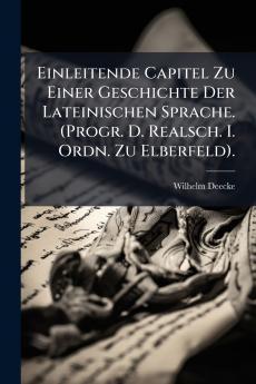Einleitende Capitel Zu Einer Geschichte Der Lateinischen Sprache. (Progr. D. Realsch. I. Ordn. Zu Elberfeld).
