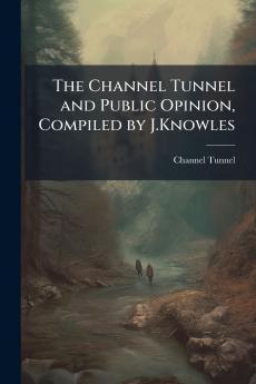 The Channel Tunnel and Public Opinion Compiled by J.Knowles