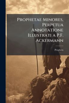 Prophetae Minores Perpetua Annotatione Illustrati a P.F. Ackermann