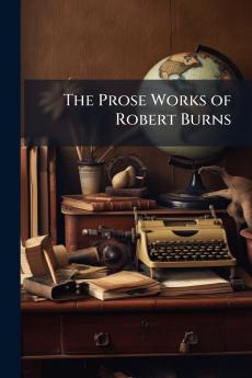 The Prose Works of Robert Burns