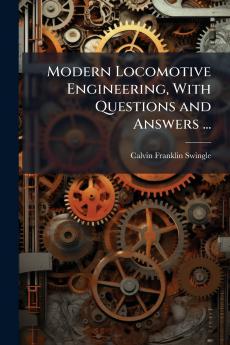 Modern Locomotive Engineering With Questions and Answers ...