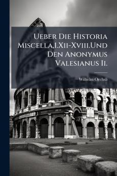 Ueber Die Historia Miscella1.Xii-Xviii.Und Den Anonymus Valesianus Ii.