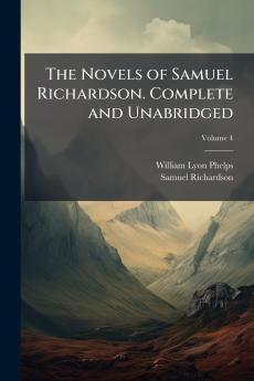 The Novels of Samuel Richardson. Complete and Unabridged; Volume 4