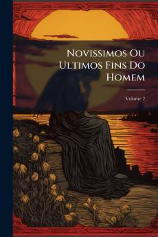 Novissimos Ou Ultimos Fins Do Homem; Volume 2