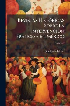Revistas Históricas Sobre La Intervención Francesa En México; Volume 3