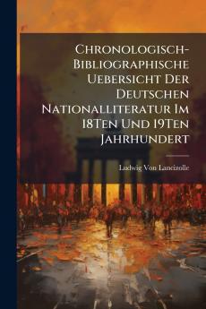 Chronologisch-Bibliographische Uebersicht Der Deutschen Nationalliteratur Im 18Ten Und 19Ten Jahrhundert