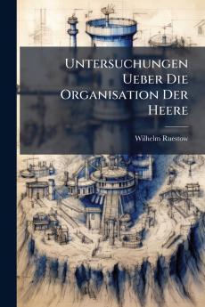 Untersuchungen Ueber Die Organisation Der Heere