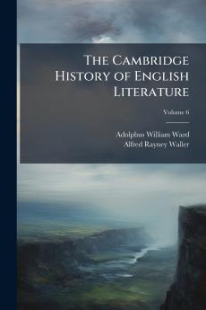 The Cambridge History of English Literature; Volume 6