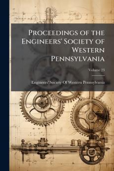 Proceedings of the Engineers' Society of Western Pennsylvania; Volume 23