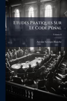Etudes Pratiques Sur Le Code Pénal; Volume 6