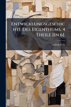 Entwicklungsgeschichte Des Eigenthums. 4 Theile [In 6].