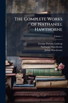 The Complete Works of Nathaniel Hawthorne; Volume 1