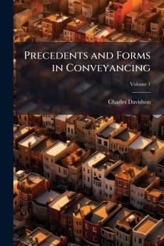 Precedents and Forms in Conveyancing; Volume 1