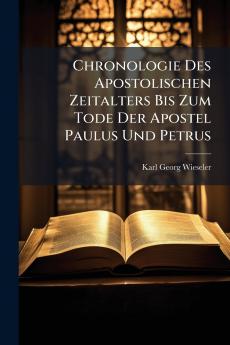Chronologie Des Apostolischen Zeitalters Bis Zum Tode Der Apostel Paulus Und Petrus