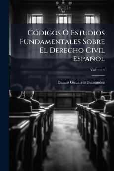Códigos Ó Estudios Fundamentales Sobre El Derecho Civil Español; Volume 4