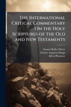 The International Critical Commentary On the Holy Scriptures of the Old and New Testaments