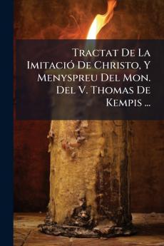 Tractat De La Imitació De Christo Y Menyspreu Del Mon. Del V. Thomas De Kempis ...