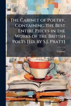The Cabinet of Poetry Containing the Best Entire Pieces in the Works of the British Poets [Ed. by S.J. Pratt]
