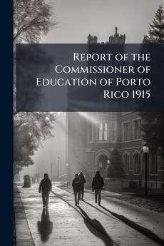 Report of the Commissioner of Education of Porto Rico 1915