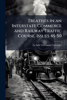 Treatises in an Interstate Commerce and Railway Traffic Course Issues 45-50
