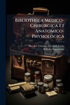 Bibliotheca Medico-Chirurgica Et Anatomico-Physiologica
