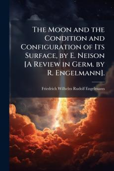 The Moon and the Condition and Configuration of Its Surface by E. Neison [A Review in Germ. by R. Engelmann].