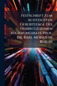 Festschrift Zum Achtzigsten Geburtstage Des Herrn Geheimen Regierungsrats Prof. Dr. Karl Möbius in Berlin