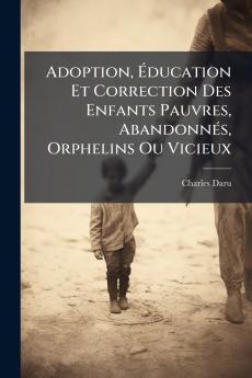 Adoption Éducation Et Correction Des Enfants Pauvres Abandonnés Orphelins Ou Vicieux