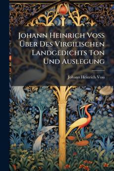 Johann Heinrich Voss Über Des Virgilischen Landgedichts Ton Und Auslegung