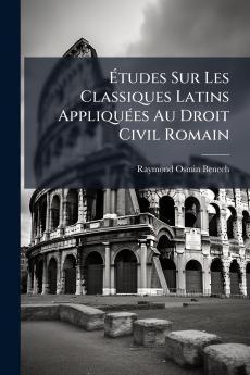 Études Sur Les Classiques Latins Appliquées Au Droit Civil Romain