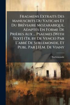 Fragmens Extraits Des Manuscrits Du Vatican Et Du Bréviaire Mozarabique Adaptés En Forme De Prières Aux ... Psaumes [With Text] (Tr. by De Vence) Par L'abbé De Surlemonde Et Publ. Par J.H.M. De Viany