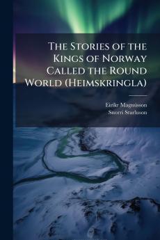 The Stories of the Kings of Norway Called the Round World (Heimskringla)