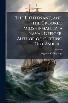 The Lieutenant and the Crooked Midshipman by a Naval Officer Author of 'cutting Out Ashore'