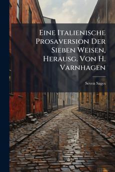 Eine Italienische Prosaversion Der Sieben Weisen Herausg. Von H. Varnhagen