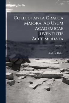 Collectanea Graeca Majora Ad Usum Academicae Juventutis Accomodata; Volume 2