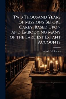 Two Thousand Years of Missions Before Carey Based Upon and Embodying Many of the Earliest Extant Accounts