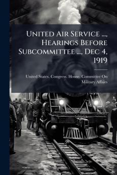United Air Service ... Hearings Before Subcommittee ... Dec 4 1919