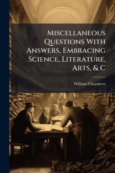 Miscellaneous Questions With Answers Embracing Science Literature Arts & C