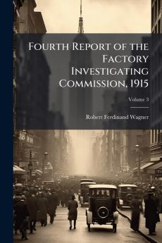 Fourth Report of the Factory Investigating Commission 1915
