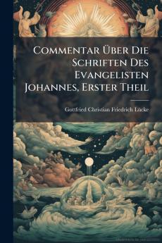 Commentar Über Die Schriften Des Evangelisten Johannes Erster Theil