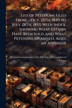 List of Petitions Filed From ... Oct. 25Th 1849 to July 28Th 1853 With Index Showing What Estates Have Been Sold and What Petitions Dismissed. Also an Appendix