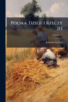 Polska Dzieje I Rzeczy Jej; Volume 13