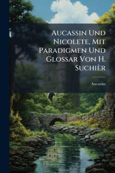 Aucassin Und Nicolete Mit Paradigmen Und Glossar Von H. Suchièr
