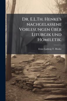 Dr. E.L.Th. Henke's nachgelassene Vorlesungen über Liturgik und Homiletik.