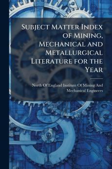 Subject Matter Index of Mining Mechanical and Metallurgical Literature for the Year